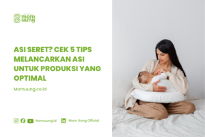 ASI Seret? Cek 5 Tips Melancarkan ASI untuk Produksi yang Optimal COVER ARTIKEL MOM UUNG 36